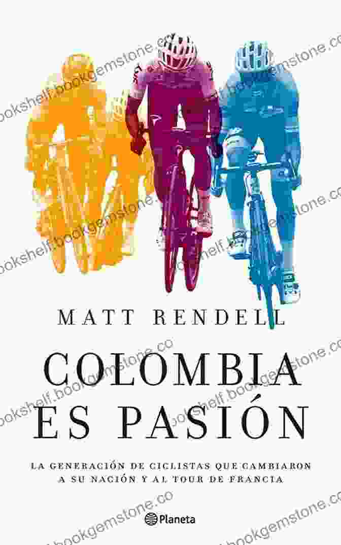 André Leducq Colombia Es Pasion : The Generation Of Racing Cyclists Who Changed Their Nation And The Tour De France