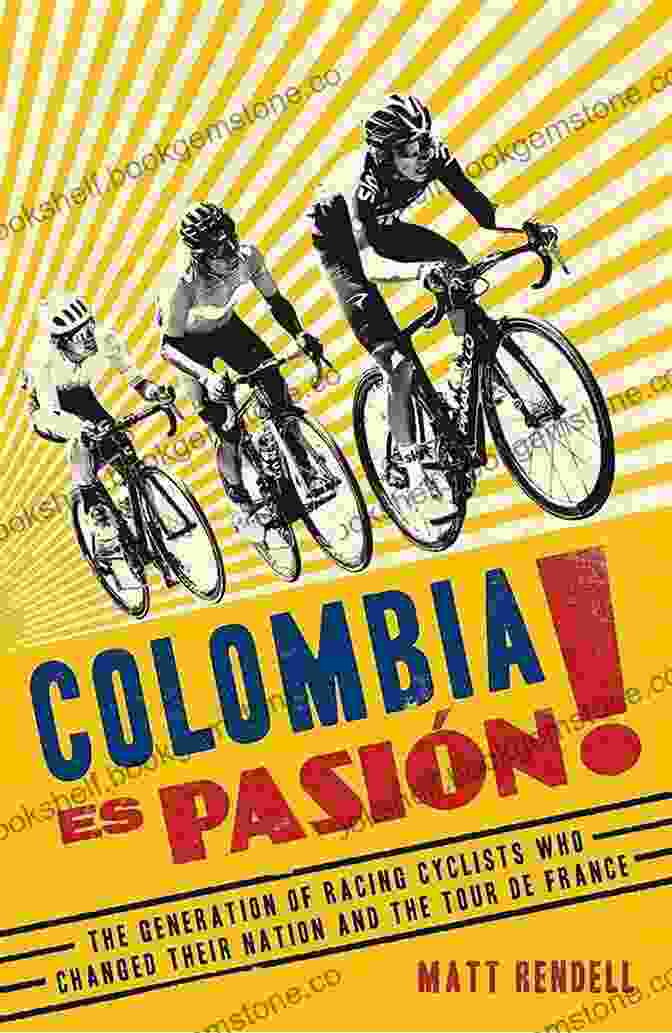 Georges Speicher Colombia Es Pasion : The Generation Of Racing Cyclists Who Changed Their Nation And The Tour De France