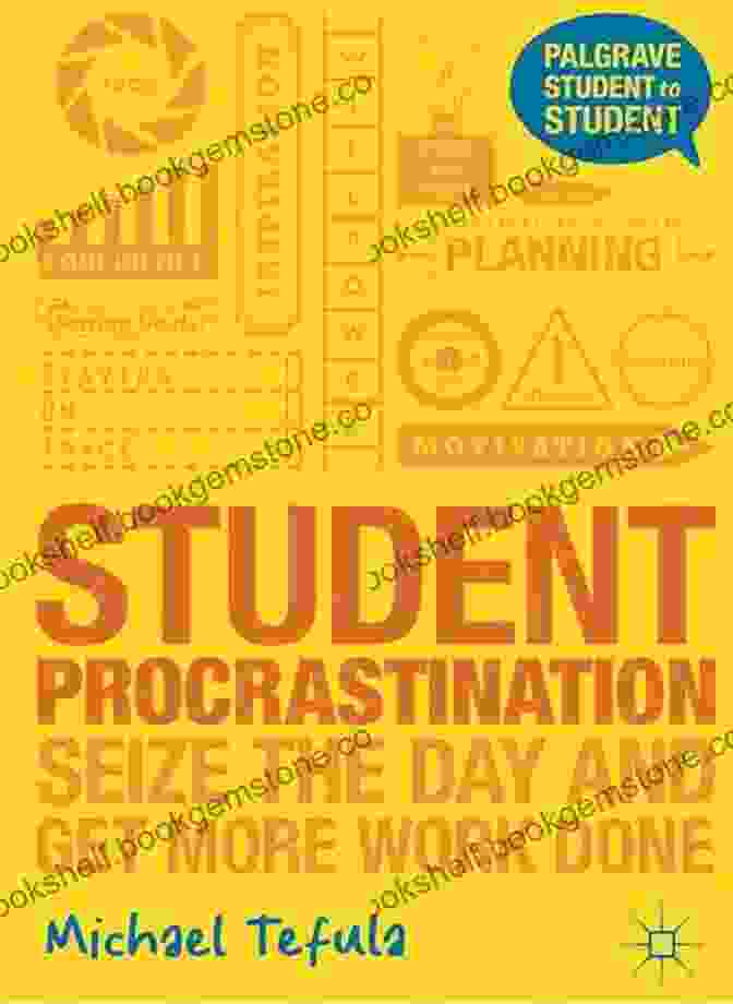 Student Achieving Success Student Procrastination: Seize The Day And Get More Work Done (Student To Student)