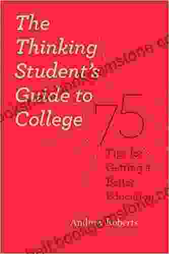 The Thinking Student S Guide To College: 75 Tips For Getting A Better Education (Chicago Guides To Academic Life)