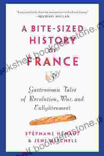 A Bite Sized History Of France: Gastronomic Tales Of Revolution War And Enlightenment