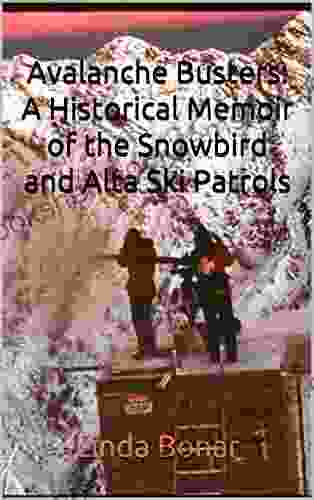 Avalanche Busters: A Historical Memoir Of The Snowbird And Alta Ski Patrols