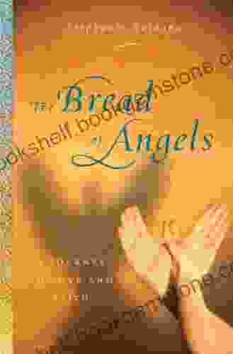 The Bread Of Angels: A Journey To Love And Faith