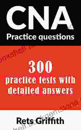 CNA Practice Questions : 300 Practice Tests With Detailed Answers: CNA State Boards Practice Exam Practice Tests