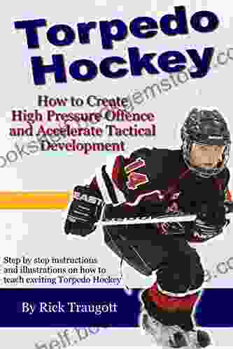 Torpedo Hockey: A Coach S Guide To The High Pressure Offensive System