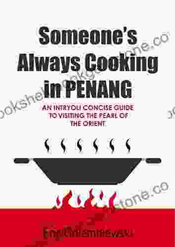 Someone S Always Cooking In Penang: A Concise Guide To The Pearl Of The Orient And Island Of Great Food (Intryoli Travel)