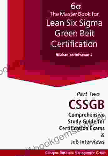 The Master For Lean Six Sigma Green Belt Certification II: CSSGB Comprehensive Study Guide For Certification Exams And Job Interviews (CSSGB Certification 2)
