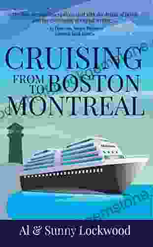 Cruising From Boston To Montreal: Discovering Coastal And Riverside Wonders In Maine The Canadian Maritimes And Along The St Lawrence River