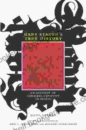 Hans Staden S True History: An Account Of Cannibal Captivity In Brazil (The Cultures And Practice Of Violence)