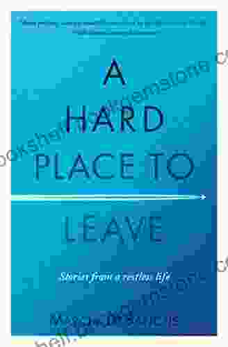 A Hard Place To Leave: Stories From A Restless Life