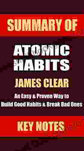 SUMMARY: ATOMIC HABITS: An Easy Proven Way To Build Good Habits Break Bad Ones (UNOFFICIAL SUMMARY: Lesson Learns From JAMES CLEAR S Book 1)