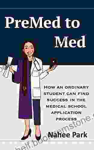 PreMed To Med: How An Ordinary Student Can Find Success In The Medical School Application Process