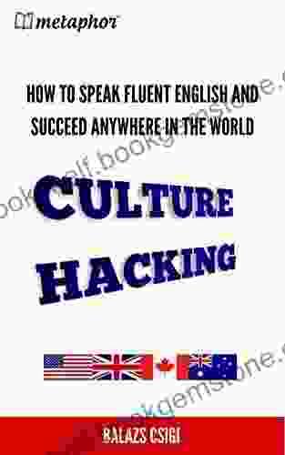 Culture Hacking: How To Speak Fluent English And Succeed Anywhere In The World