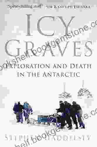 Icy Graves: Exploration And Death In The Antarctic