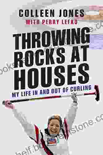 Throwing Rocks At Houses: My Life In And Out Of Curling