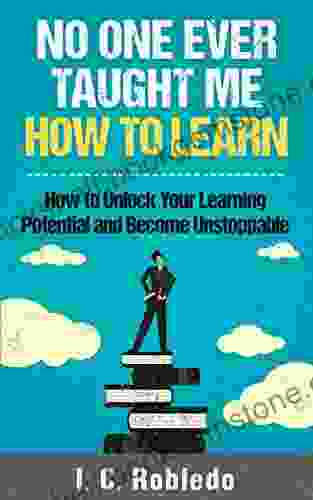No One Ever Taught Me How To Learn: How To Unlock Your Learning Potential And Become Unstoppable (Master Your Mind Revolutionize Your Life Series)