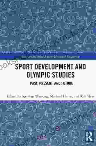 Sport Development And Olympic Studies: Past Present And Future (Sport In The Global Society Historical Perspectives)