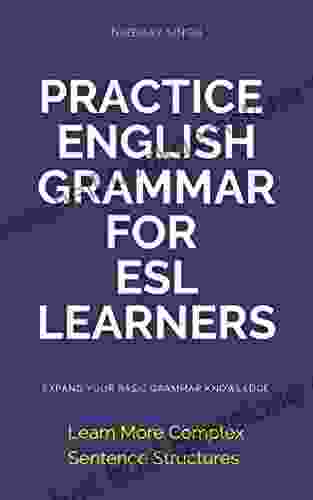 Practice English Grammar For ESL Learners Expand Your Basic Grammar Knowledge Learn More Complex Sentence Structures