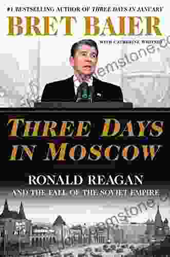 Three Days In Moscow: Ronald Reagan And The Fall Of The Soviet Empire (Three Days Series)