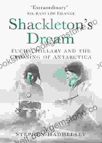 Shackleton S Dream: Fuchs Hillary And The Crossing Of Antarctica