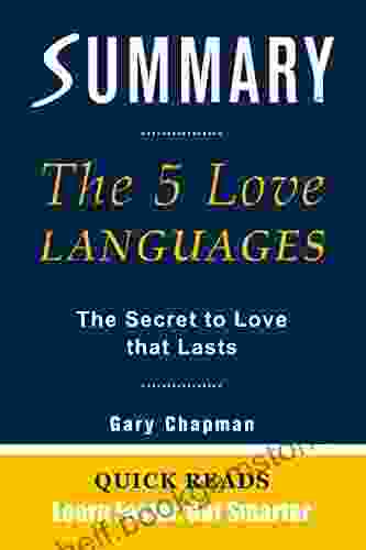 SUMMARY OF THE 5 LOVE LANGUAGES: The Secret To Love That Lasts By Gary Chapman Get The Key Ideas From The 5 Love Languages In Minutes Not Hours