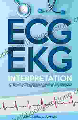ECG / EKG Interpretation: A Systematic Approach To Read A 12 Lead ECG And Interpreting Heart Rhythms In 15 Seconds Or Less Without Memorization