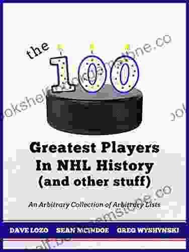 The 100 Greatest Players In NHL History (And Other Stuff): An Arbitrary Collection Of Arbitrary Lists