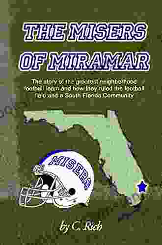 The Misers Of Miramar: The Story Of The Greatest Neighborhood Football Team And How They Ruled The Football Field And A South Florida Community
