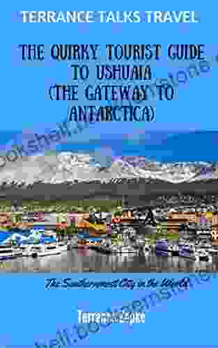 TERRANCE TALKS TRAVEL: The Quirky Tourist Guide To Ushuaia (The Gateway To Antarctica)