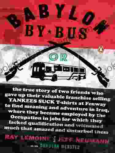 Babylon By Bus: Or True Story Of Two Friends Who Gave Up Valuable Franchise Selling T Shirts To Find Meaning Adventure In Iraq Where They Became Employed By The Occupation