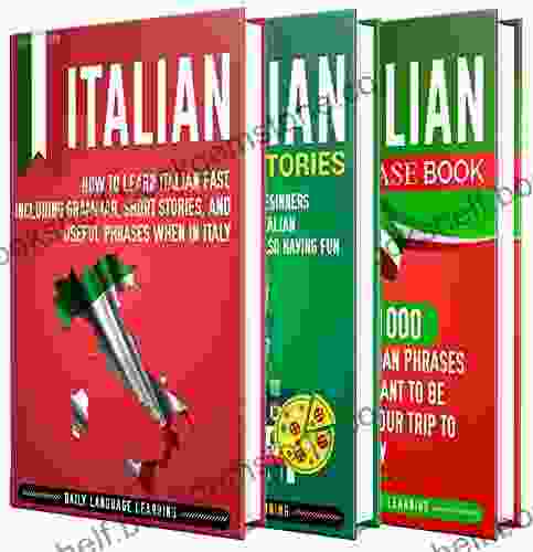 Italian: The Ultimate Guide For Beginners Who Want To Learn The Italian Language Including Italian Grammar Italian Short Stories And Over 1000 Italian Phrases