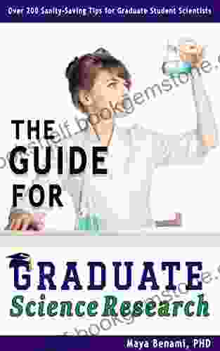 The Guide For Graduate Science Research: Over 200 Sanity Saving Tips For Graduate Student Scientists