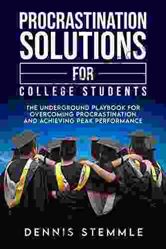 Procrastination Solutions For College Students: The Underground Playbook For Overcoming Procrastination And Achieving Peak Performance (College Success)