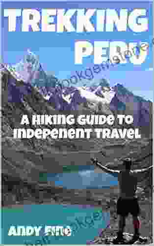 Trekking Peru: A Hiking Guide To Independent Travel