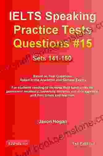 IELTS Speaking Practice Tests Questions #15 Sets 141 150 Based On Real Questions Asked In The Academic And General Exams: For Students Needing To Increase Their Band Score And Their Tutors And You