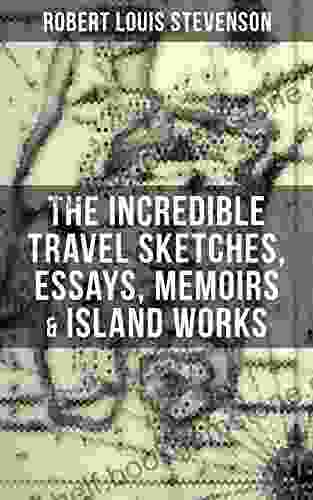 The Incredible Travel Sketches Essays Memoirs Island Works Of R L Stevenson
