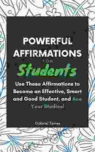 Powerful Affirmations For Students: Use These Twenty Three Powerful Affirmations To Become An Effective Smart And Good Student Ace Your Studies (Power Affirmations 5)