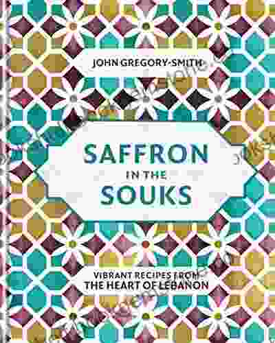 Saffron In The Souks: Vibrant Recipes From The Heart Of Lebanon